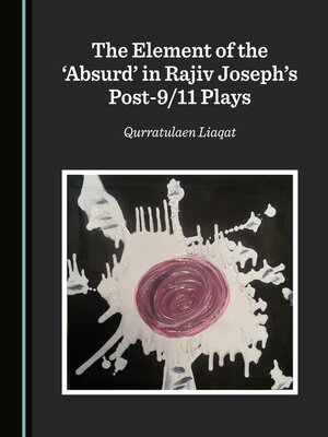 cover image of The Element of the ‘Absurd' in Rajiv Joseph's Post-9/11 Plays